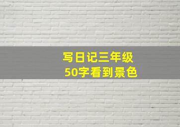 写日记三年级50字看到景色