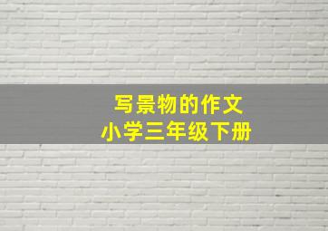 写景物的作文小学三年级下册