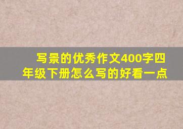 写景的优秀作文400字四年级下册怎么写的好看一点