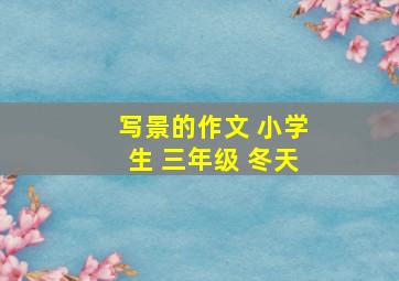 写景的作文 小学生 三年级 冬天