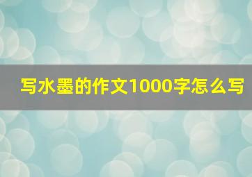 写水墨的作文1000字怎么写