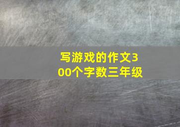 写游戏的作文300个字数三年级