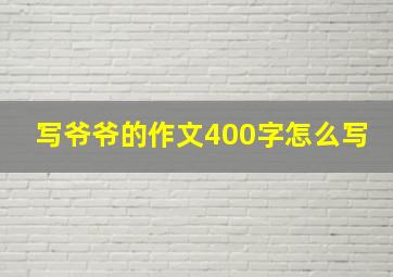 写爷爷的作文400字怎么写