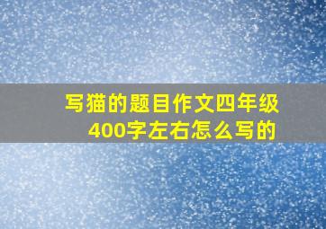 写猫的题目作文四年级400字左右怎么写的