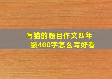 写猫的题目作文四年级400字怎么写好看