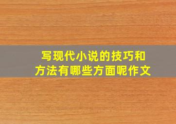 写现代小说的技巧和方法有哪些方面呢作文