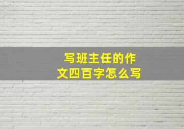 写班主任的作文四百字怎么写