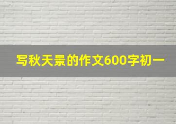 写秋天景的作文600字初一