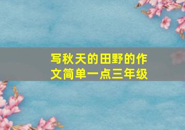 写秋天的田野的作文简单一点三年级