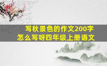 写秋景色的作文200字怎么写呀四年级上册语文