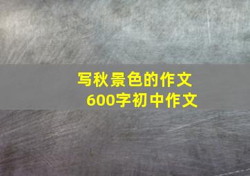 写秋景色的作文600字初中作文