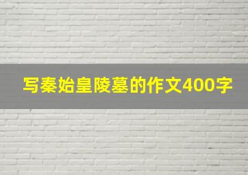 写秦始皇陵墓的作文400字