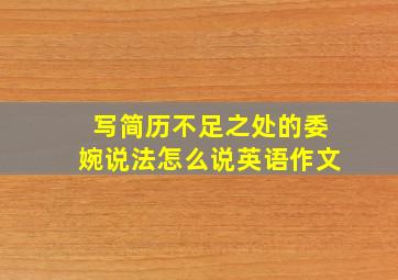 写简历不足之处的委婉说法怎么说英语作文