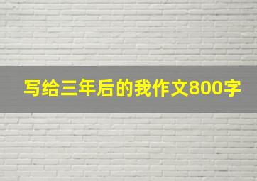 写给三年后的我作文800字