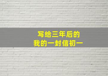 写给三年后的我的一封信初一