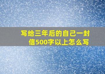 写给三年后的自己一封信500字以上怎么写