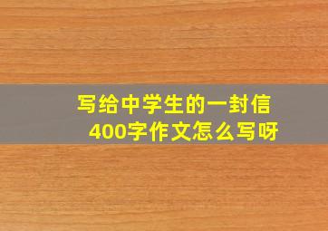 写给中学生的一封信400字作文怎么写呀