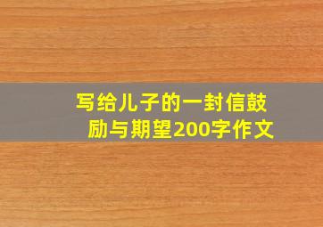 写给儿子的一封信鼓励与期望200字作文