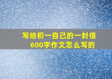 写给初一自己的一封信600字作文怎么写的