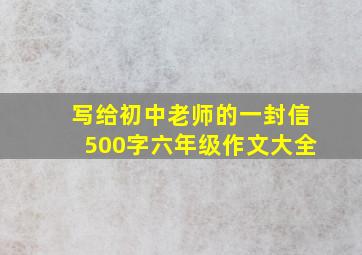 写给初中老师的一封信500字六年级作文大全