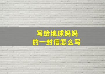 写给地球妈妈的一封信怎么写