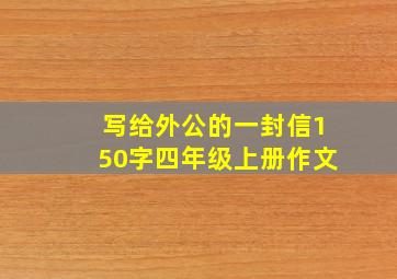 写给外公的一封信150字四年级上册作文