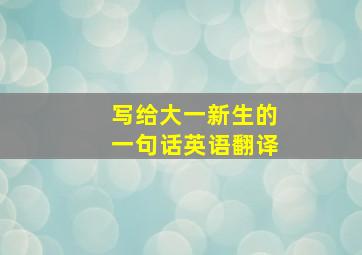 写给大一新生的一句话英语翻译