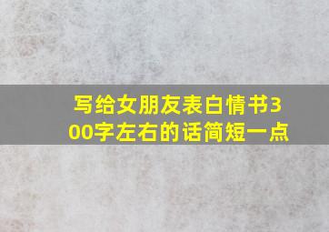 写给女朋友表白情书300字左右的话简短一点