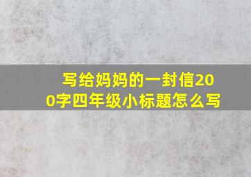 写给妈妈的一封信200字四年级小标题怎么写