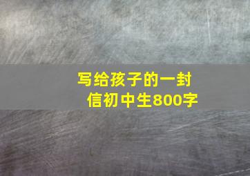 写给孩子的一封信初中生800字