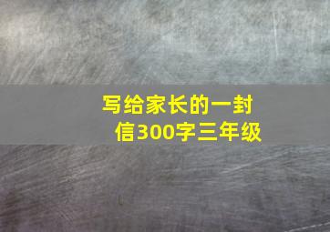 写给家长的一封信300字三年级