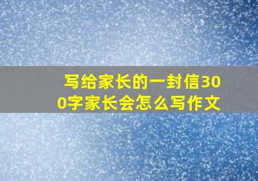 写给家长的一封信300字家长会怎么写作文