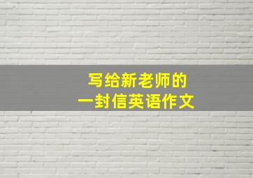 写给新老师的一封信英语作文