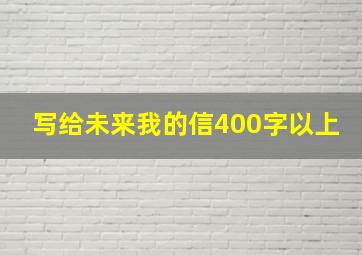 写给未来我的信400字以上