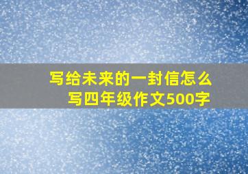 写给未来的一封信怎么写四年级作文500字