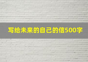 写给未来的自己的信500字