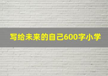 写给未来的自己600字小学