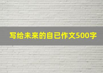 写给未来的自已作文500字