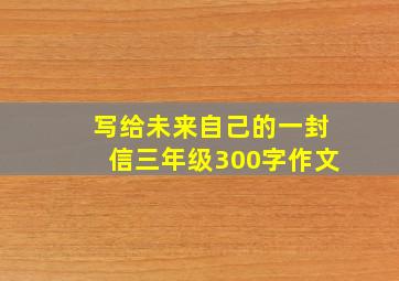 写给未来自己的一封信三年级300字作文