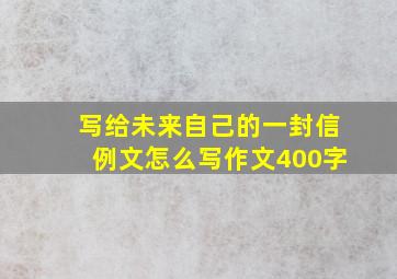 写给未来自己的一封信例文怎么写作文400字