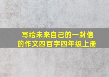 写给未来自己的一封信的作文四百字四年级上册