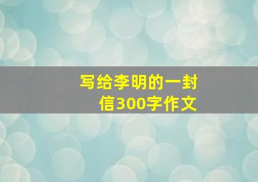 写给李明的一封信300字作文