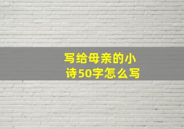 写给母亲的小诗50字怎么写