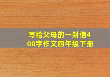 写给父母的一封信400字作文四年级下册