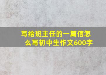 写给班主任的一篇信怎么写初中生作文600字