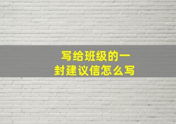 写给班级的一封建议信怎么写