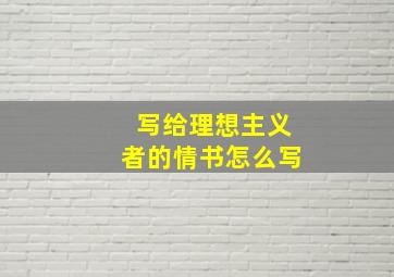 写给理想主义者的情书怎么写