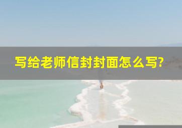 写给老师信封封面怎么写?