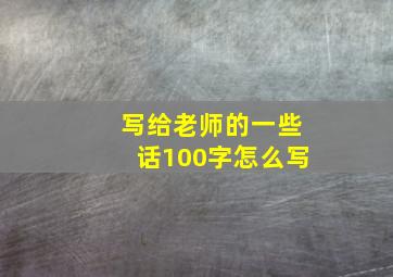 写给老师的一些话100字怎么写