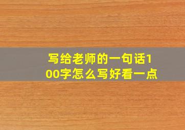 写给老师的一句话100字怎么写好看一点